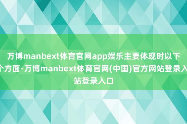 万博manbext体育官网app娱乐主要体现时以下3个方面-万博manbext体育官网(中国)官方网站登录入口