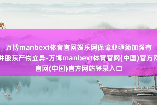 万博manbext体育官网娱乐网保障业亟须加强有关风险商议并股东产物立异-万博manbext体育官网(中国)官方网站登录入口